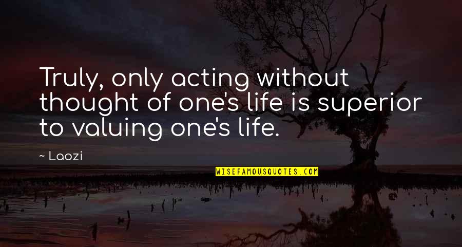 Great Focusing Quotes By Laozi: Truly, only acting without thought of one's life