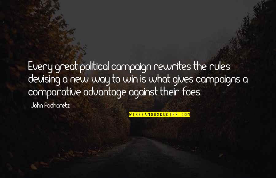 Great Foes Quotes By John Podhoretz: Every great political campaign rewrites the rules; devising