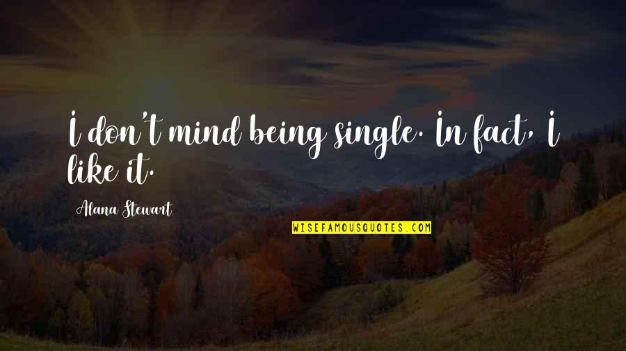 Great Foo Fighters Quotes By Alana Stewart: I don't mind being single. In fact, I Great Foo Fighters Quotes By Alana Stewart: I don't mind being single. In fact, I