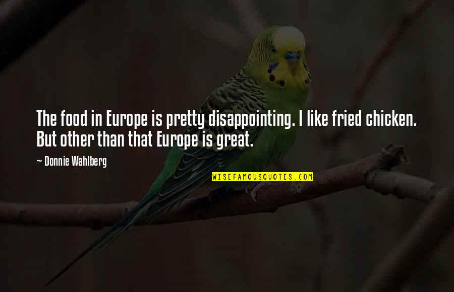 Great Food Quotes By Donnie Wahlberg: The food in Europe is pretty disappointing. I