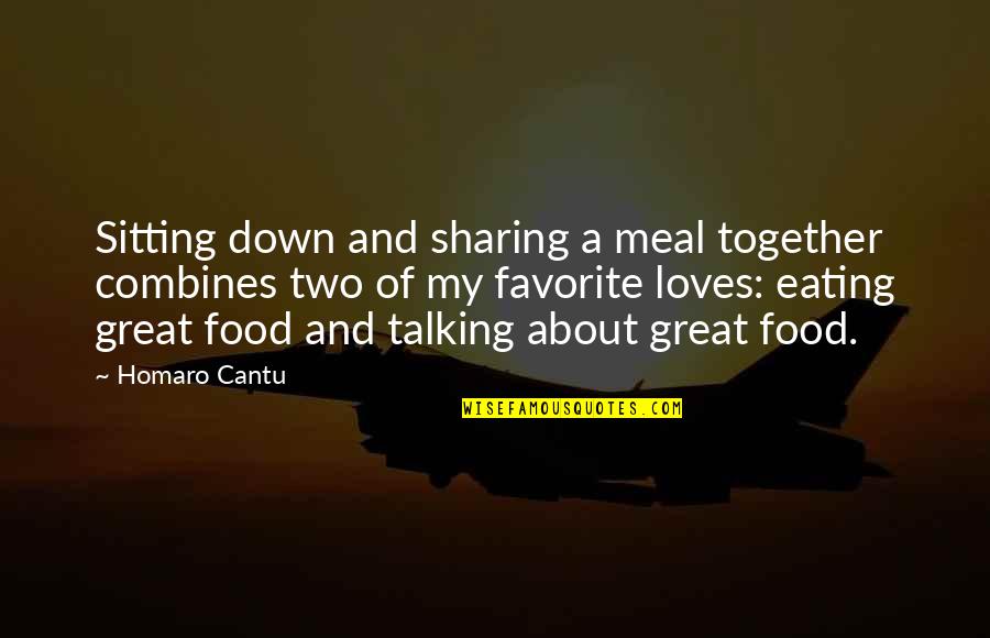 Great Food Quotes By Homaro Cantu: Sitting down and sharing a meal together combines