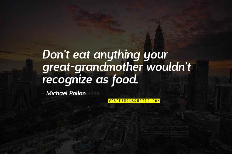 Great Food Quotes By Michael Pollan: Don't eat anything your great-grandmother wouldn't recognize as