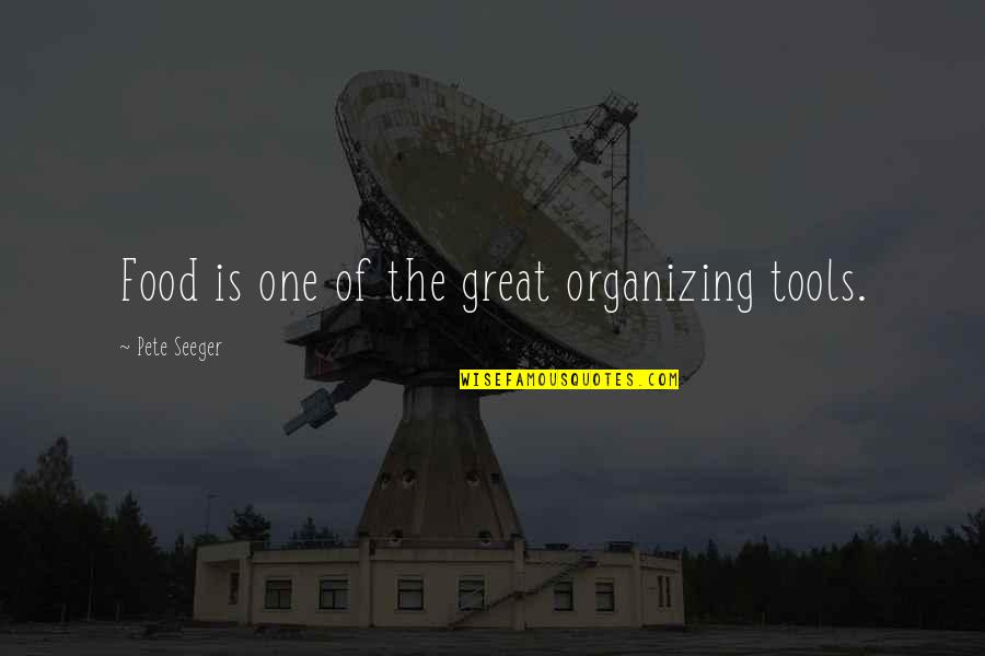 Great Food Quotes By Pete Seeger: Food is one of the great organizing tools.