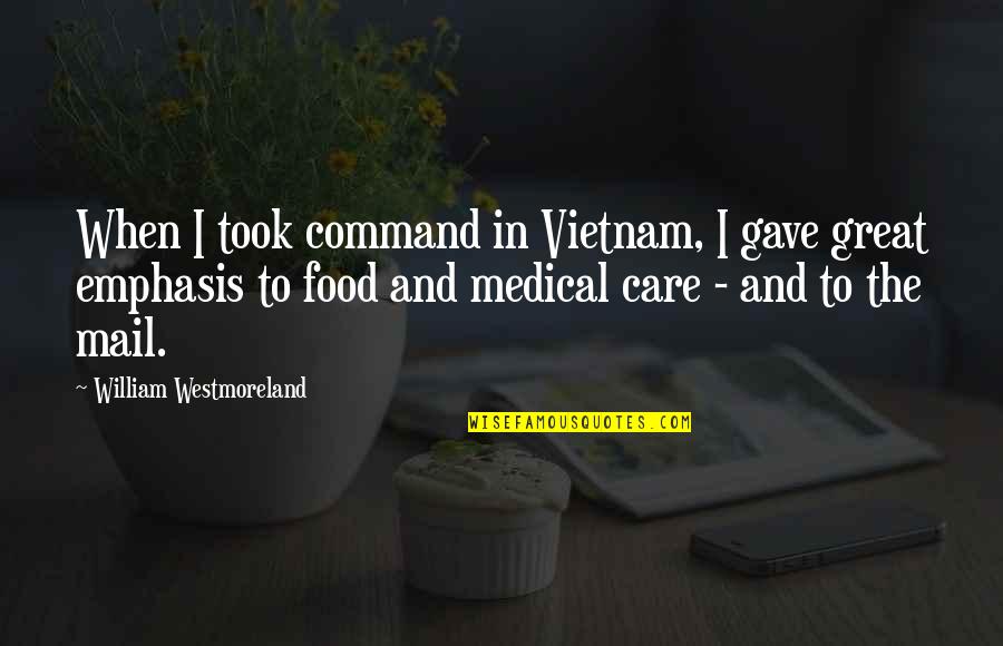 Great Food Quotes By William Westmoreland: When I took command in Vietnam, I gave