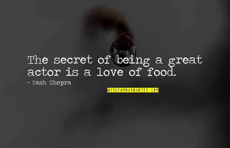 Great Food Quotes By Yash Chopra: The secret of being a great actor is