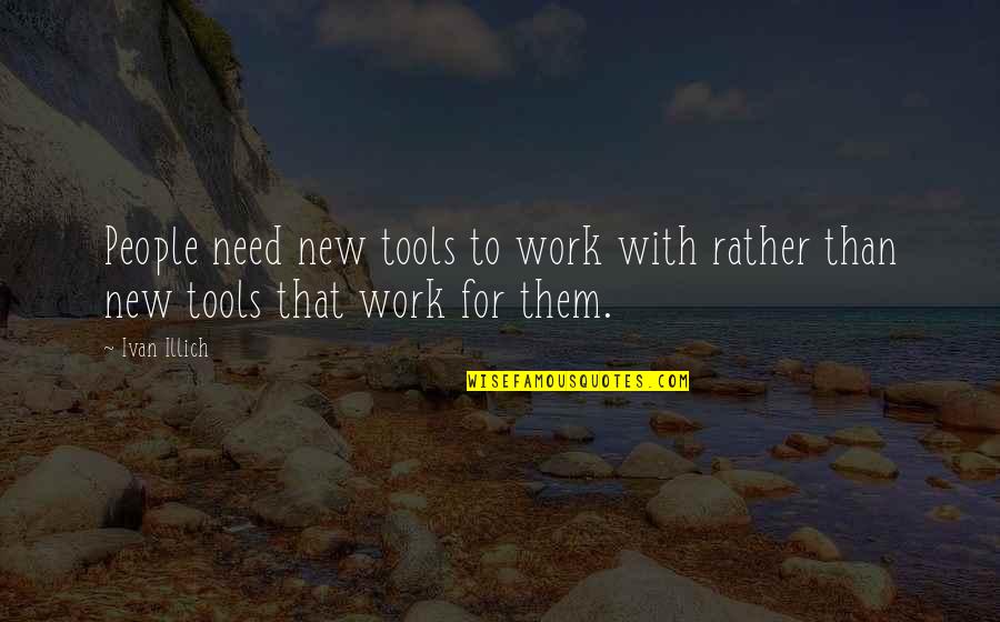Great Football Coaches Quotes By Ivan Illich: People need new tools to work with rather