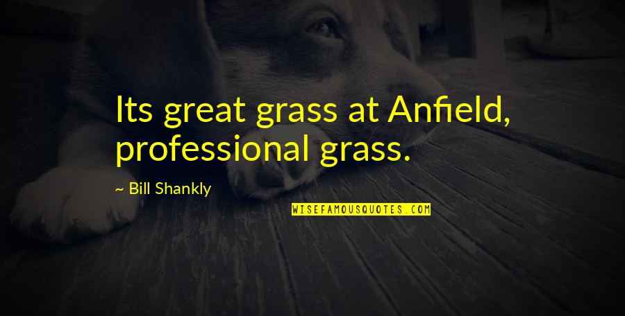 Great Football Quotes By Bill Shankly: Its great grass at Anfield, professional grass.