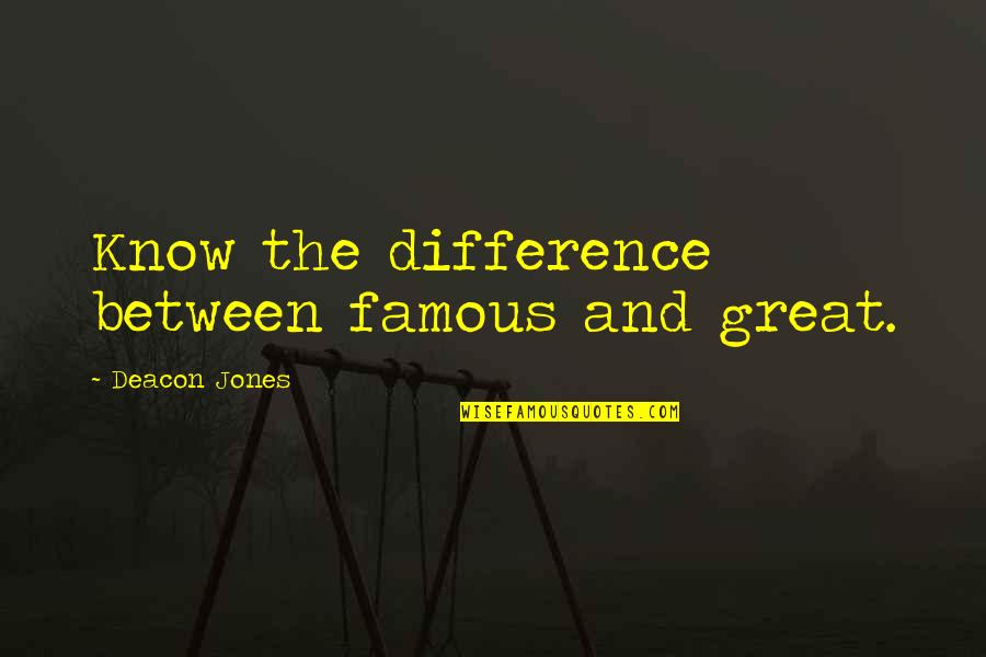 Great Football Quotes By Deacon Jones: Know the difference between famous and great.