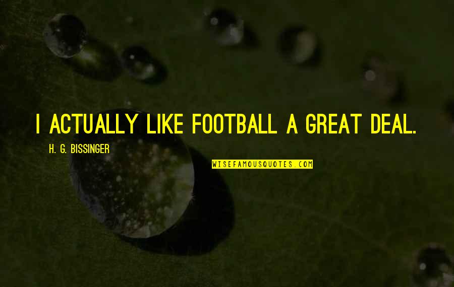 Great Football Quotes By H. G. Bissinger: I actually like football a great deal.