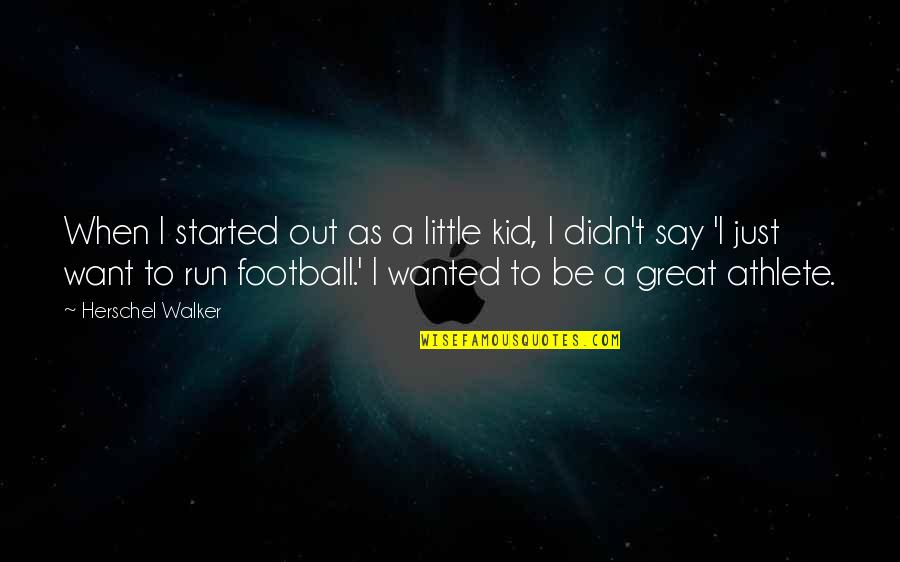 Great Football Quotes By Herschel Walker: When I started out as a little kid,