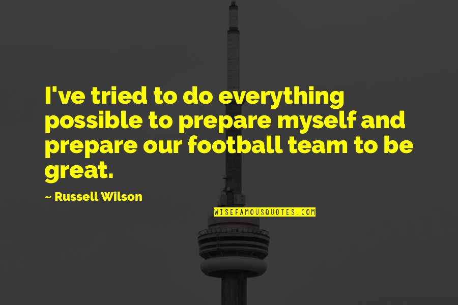 Great Football Team Quotes By Russell Wilson: I've tried to do everything possible to prepare