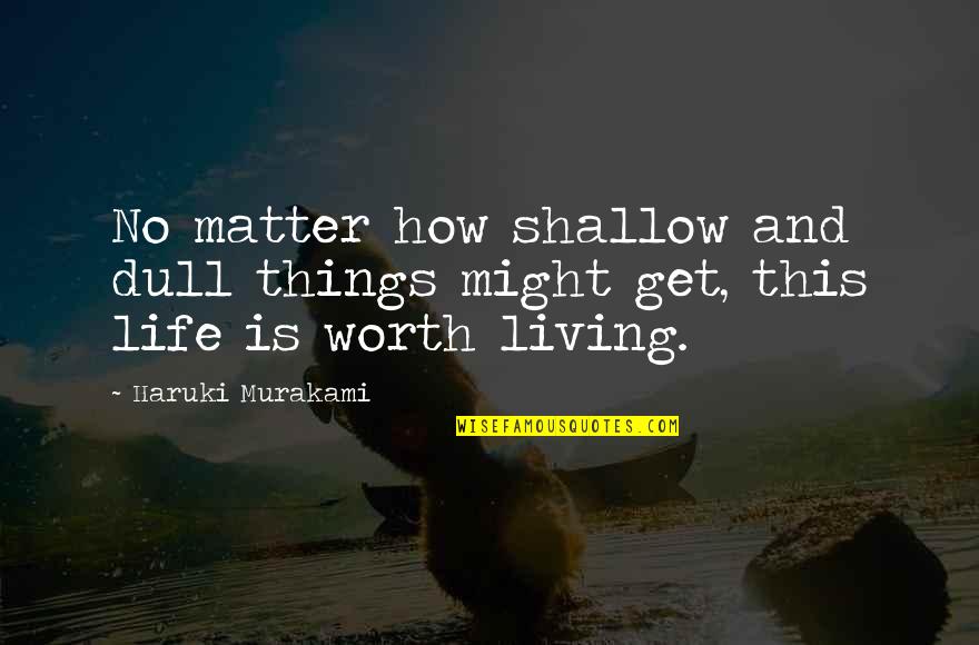 Great Footy Quotes By Haruki Murakami: No matter how shallow and dull things might