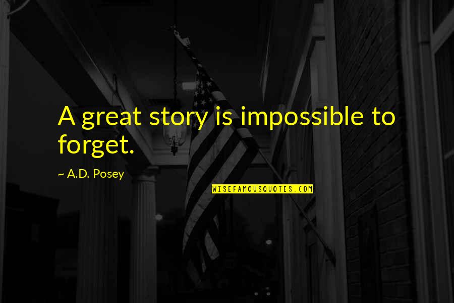 Great Forget Quotes By A.D. Posey: A great story is impossible to forget.