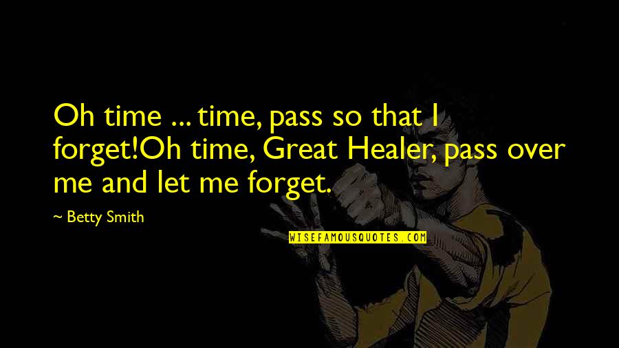 Great Forget Quotes By Betty Smith: Oh time ... time, pass so that I