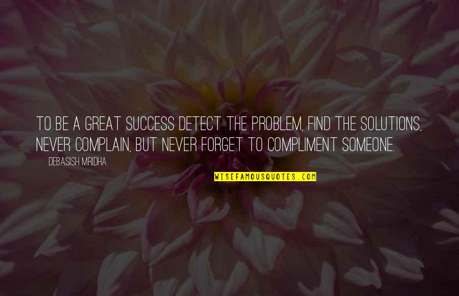 Great Forget Quotes By Debasish Mridha: To be a great success detect the problem,