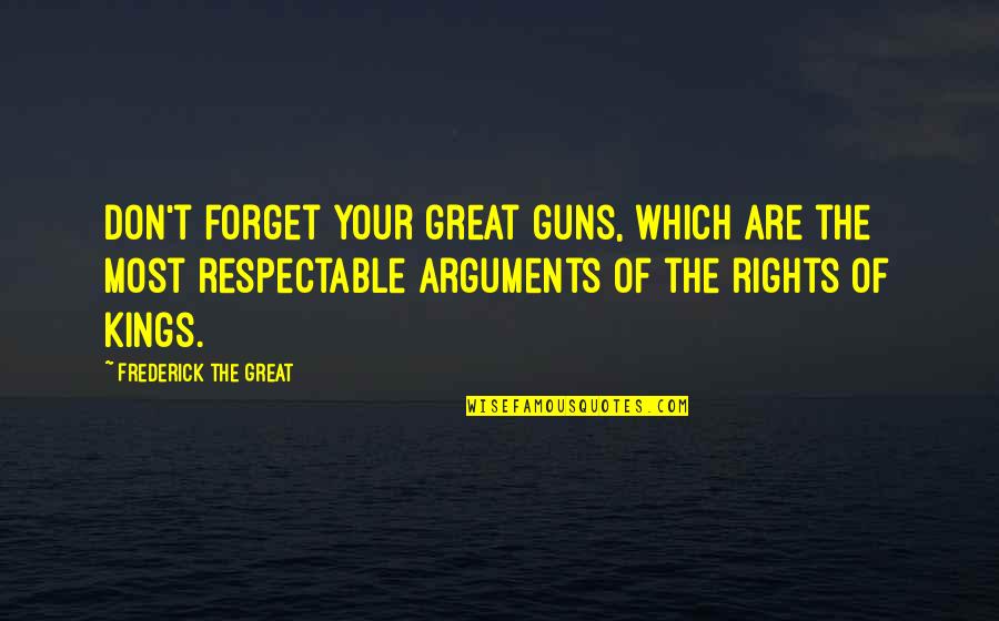 Great Forget Quotes By Frederick The Great: Don't forget your great guns, which are the