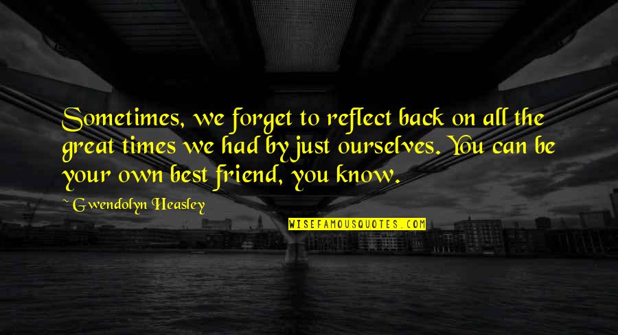 Great Forget Quotes By Gwendolyn Heasley: Sometimes, we forget to reflect back on all