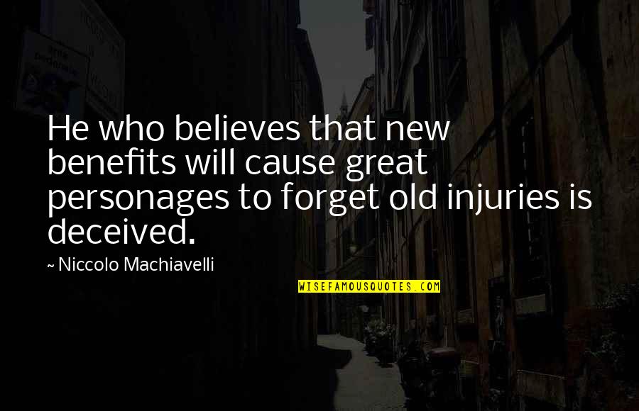 Great Forget Quotes By Niccolo Machiavelli: He who believes that new benefits will cause