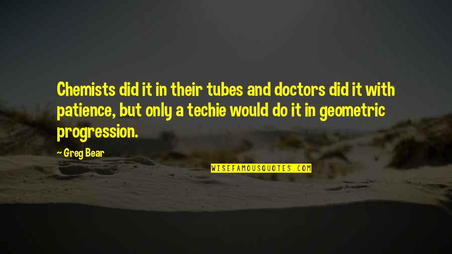 Great Fortunes Quotes By Greg Bear: Chemists did it in their tubes and doctors Great Fortunes Quotes By Greg Bear: Chemists did it in their tubes and doctors