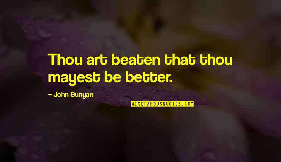 Great Frank Drebin Quotes By John Bunyan: Thou art beaten that thou mayest be better.