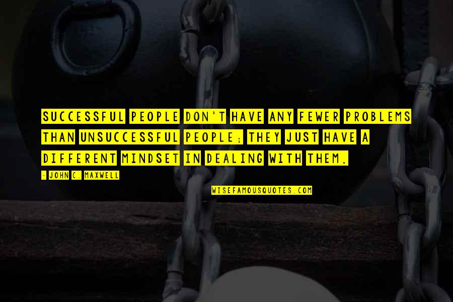 Great Frank Drebin Quotes By John C. Maxwell: Successful people don't have any fewer problems than