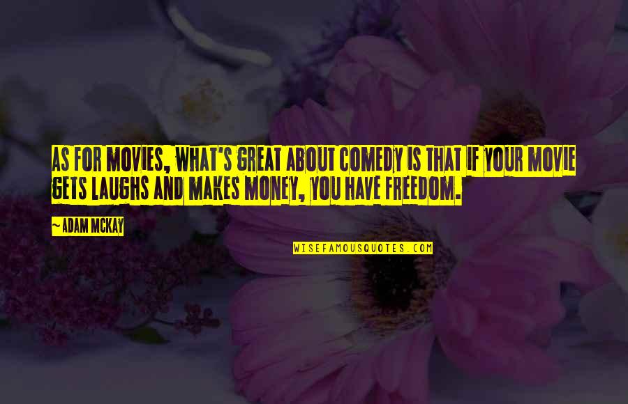 Great Freedom Quotes By Adam McKay: As for movies, what's great about comedy is