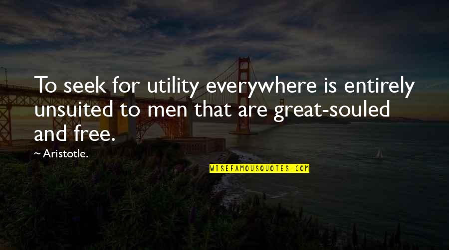 Great Freedom Quotes By Aristotle.: To seek for utility everywhere is entirely unsuited