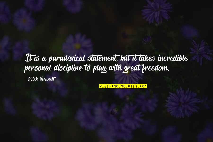 Great Freedom Quotes By Dick Bennett: It is a paradoxical statement, but it takes