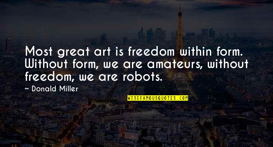 Great Freedom Quotes By Donald Miller: Most great art is freedom within form. Without