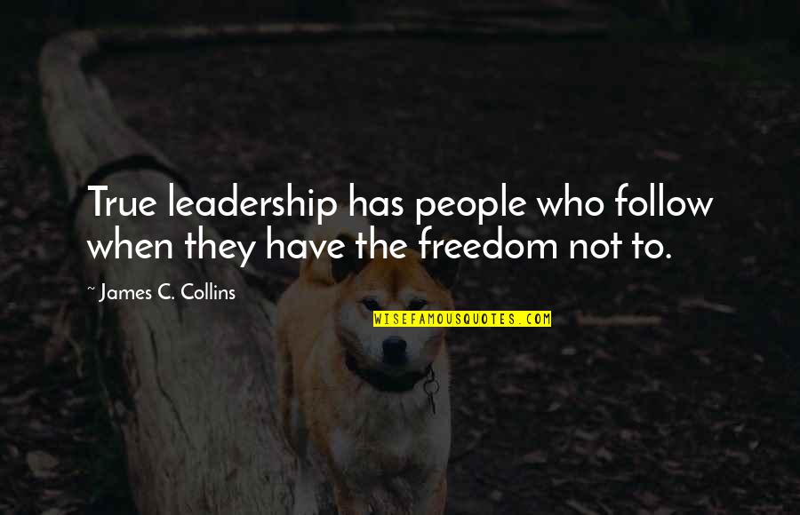 Great Freedom Quotes By James C. Collins: True leadership has people who follow when they