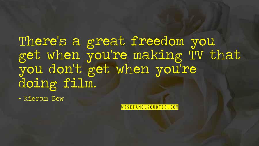 Great Freedom Quotes By Kieran Bew: There's a great freedom you get when you're