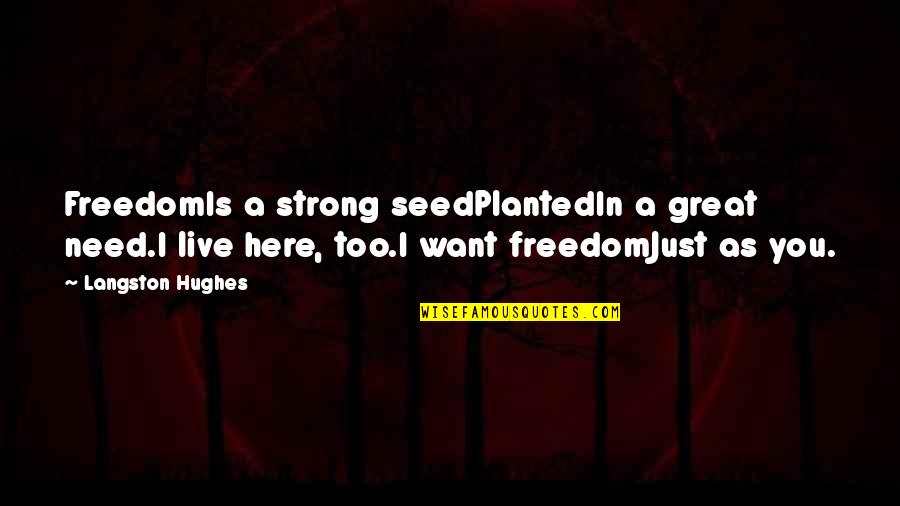 Great Freedom Quotes By Langston Hughes: FreedomIs a strong seedPlantedIn a great need.I live