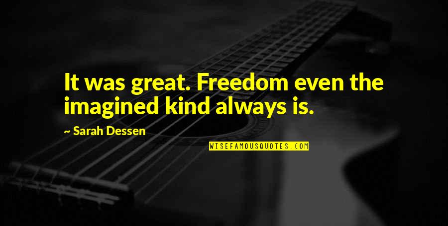 Great Freedom Quotes By Sarah Dessen: It was great. Freedom even the imagined kind