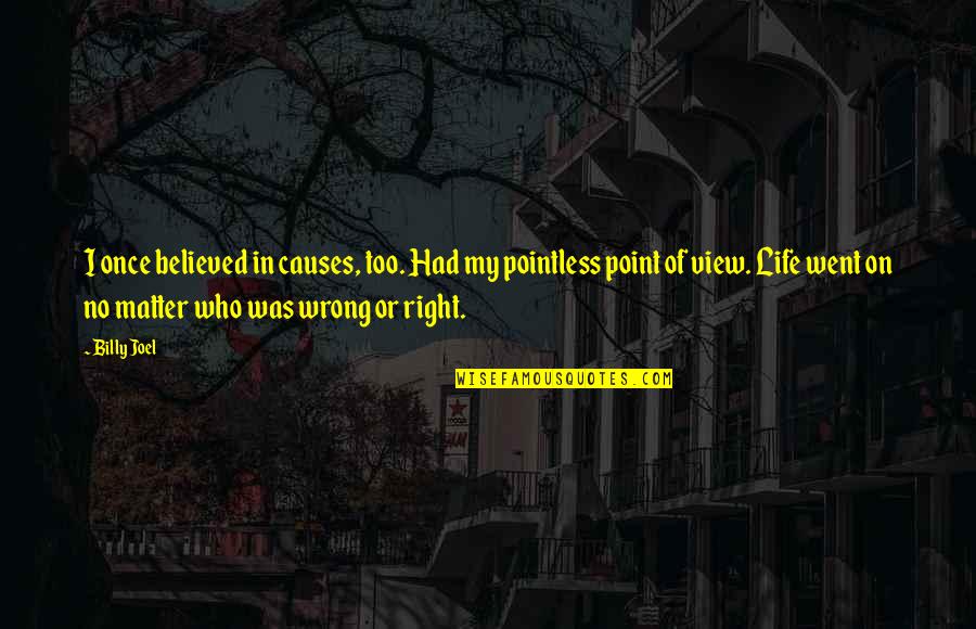 Great Friday Quotes By Billy Joel: I once believed in causes, too. Had my Great Friday Quotes By Billy Joel: I once believed in causes, too. Had my