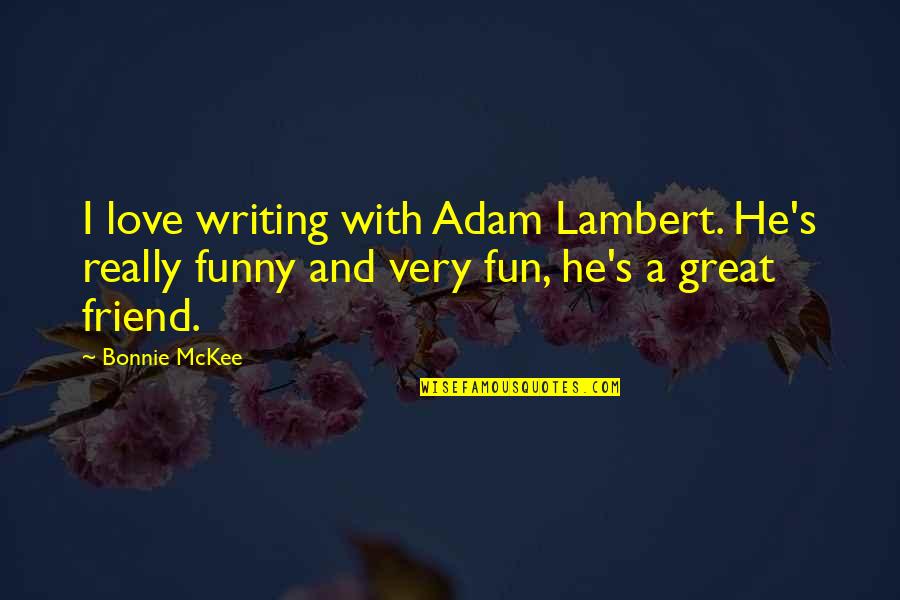 Great Funny Quotes By Bonnie McKee: I love writing with Adam Lambert. He's really