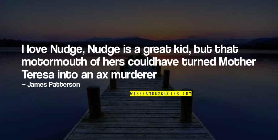 Great Funny Quotes By James Patterson: I love Nudge, Nudge is a great kid,