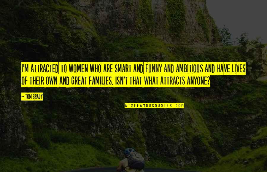 Great Funny Quotes By Tom Brady: I'm attracted to women who are smart and