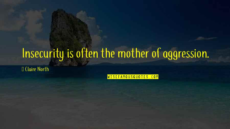 Great Funny Senior Quotes By Claire North: Insecurity is often the mother of aggression. Great Funny Senior Quotes By Claire North: Insecurity is often the mother of aggression.