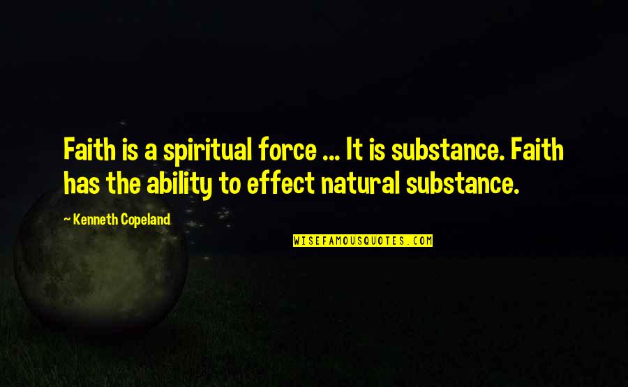 Great Gaa Quotes By Kenneth Copeland: Faith is a spiritual force ... It is