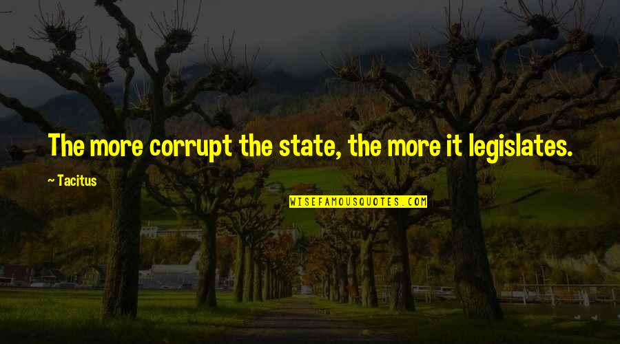 Great Gaa Quotes By Tacitus: The more corrupt the state, the more it