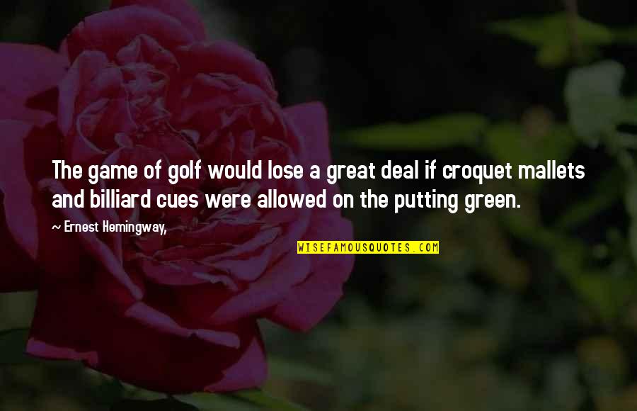 Great Game Quotes By Ernest Hemingway,: The game of golf would lose a great