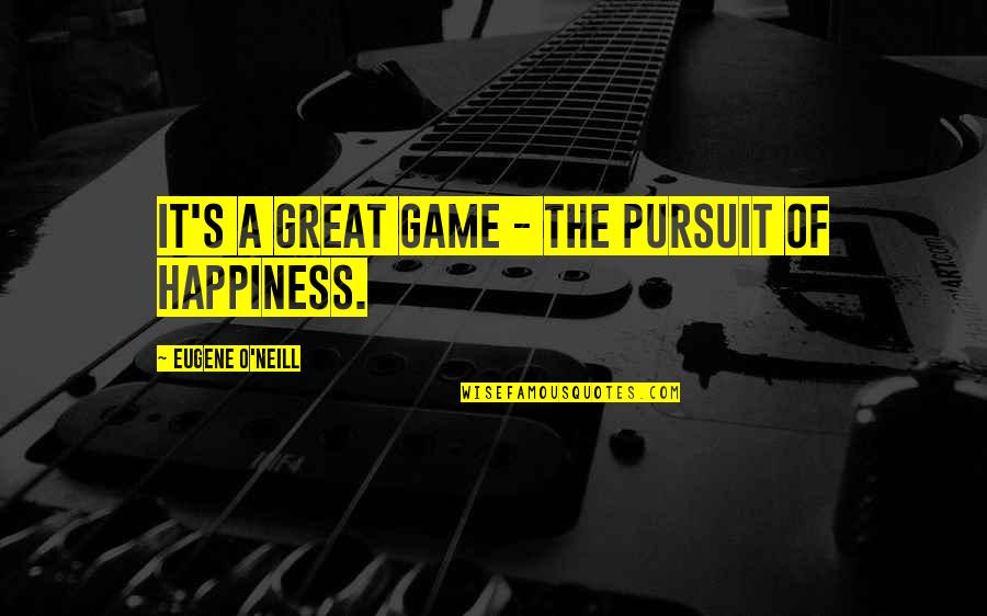 Great Game Quotes By Eugene O'Neill: It's a great game - the pursuit of