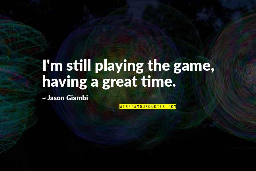 Great Game Quotes By Jason Giambi: I'm still playing the game, having a great