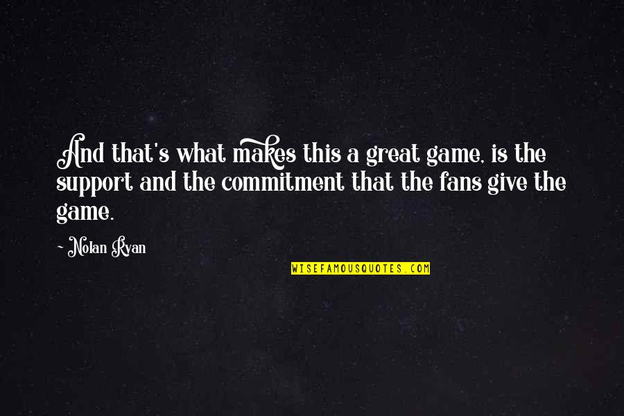 Great Game Quotes By Nolan Ryan: And that's what makes this a great game,