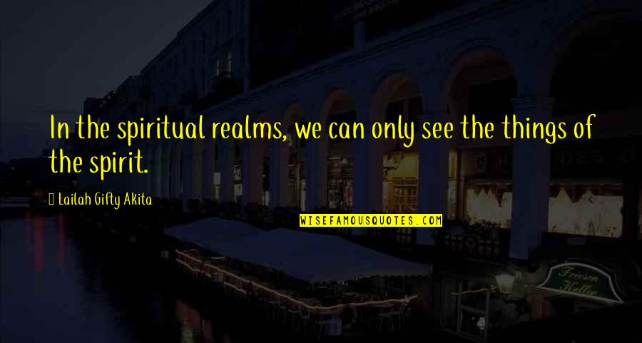 Great Gangsters Quotes By Lailah Gifty Akita: In the spiritual realms, we can only see