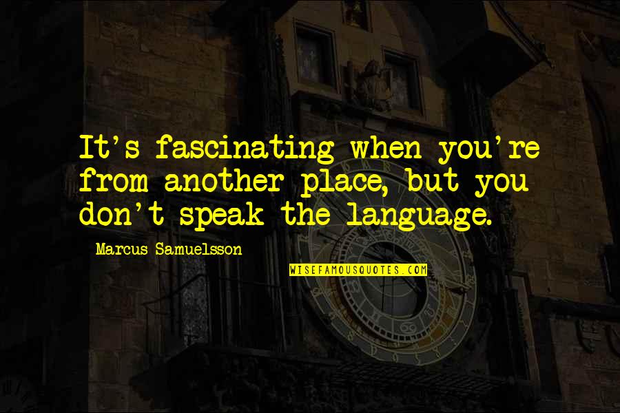 Great Gangsters Quotes By Marcus Samuelsson: It's fascinating when you're from another place, but