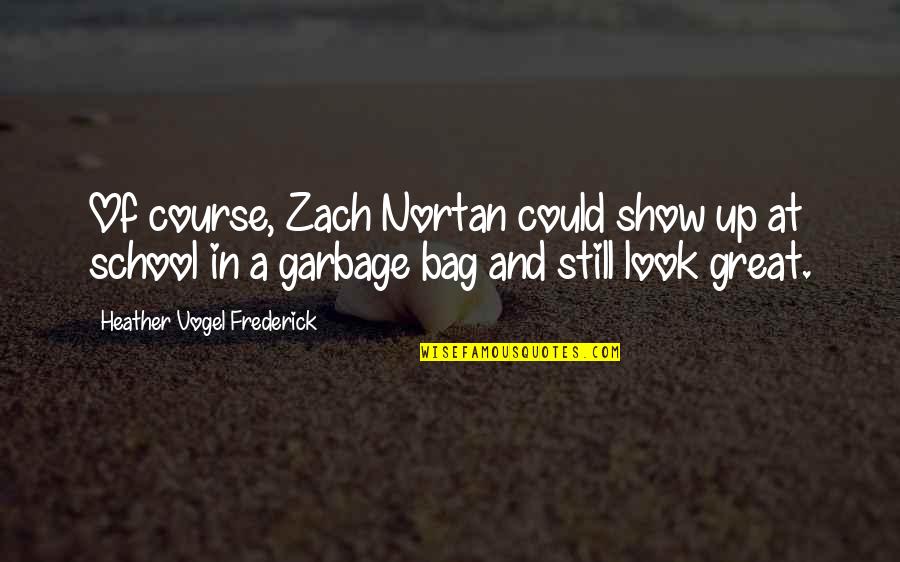 Great Garbage Quotes By Heather Vogel Frederick: Of course, Zach Nortan could show up at Great Garbage Quotes By Heather Vogel Frederick: Of course, Zach Nortan could show up at