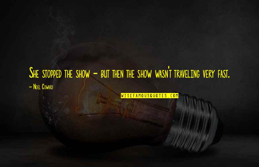 Great Gardening Quotes By Noel Coward: She stopped the show - but then the