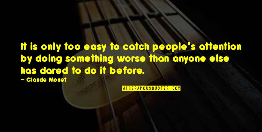 Great Gatsby Dreams Quotes By Claude Monet: It is only too easy to catch people's Great Gatsby Dreams Quotes By Claude Monet: It is only too easy to catch people's