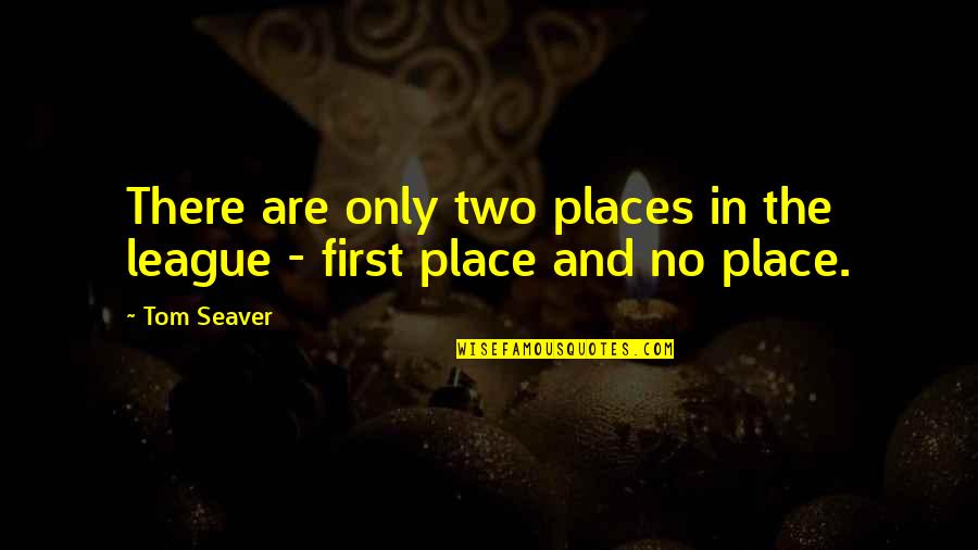 Great Gatsby Gatsbys House Quotes By Tom Seaver: There are only two places in the league